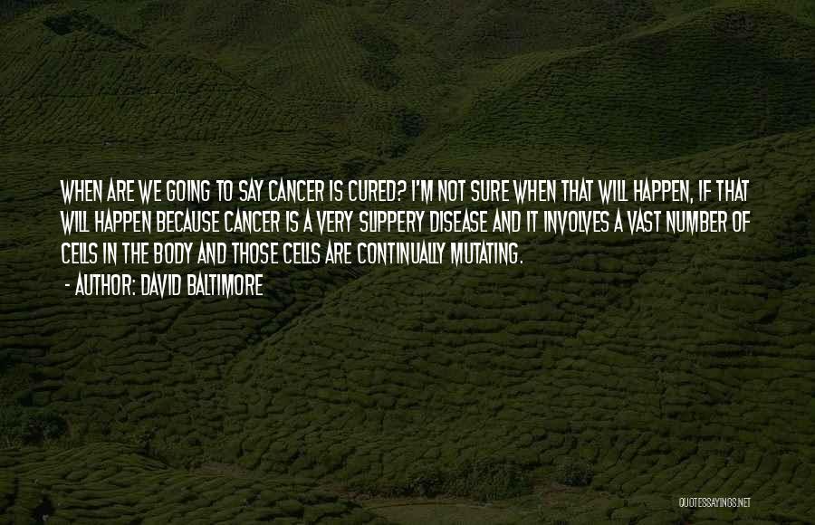 David Baltimore Quotes: When Are We Going To Say Cancer Is Cured? I'm Not Sure When That Will Happen, If That Will Happen