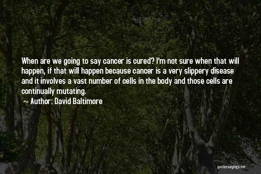 David Baltimore Quotes: When Are We Going To Say Cancer Is Cured? I'm Not Sure When That Will Happen, If That Will Happen