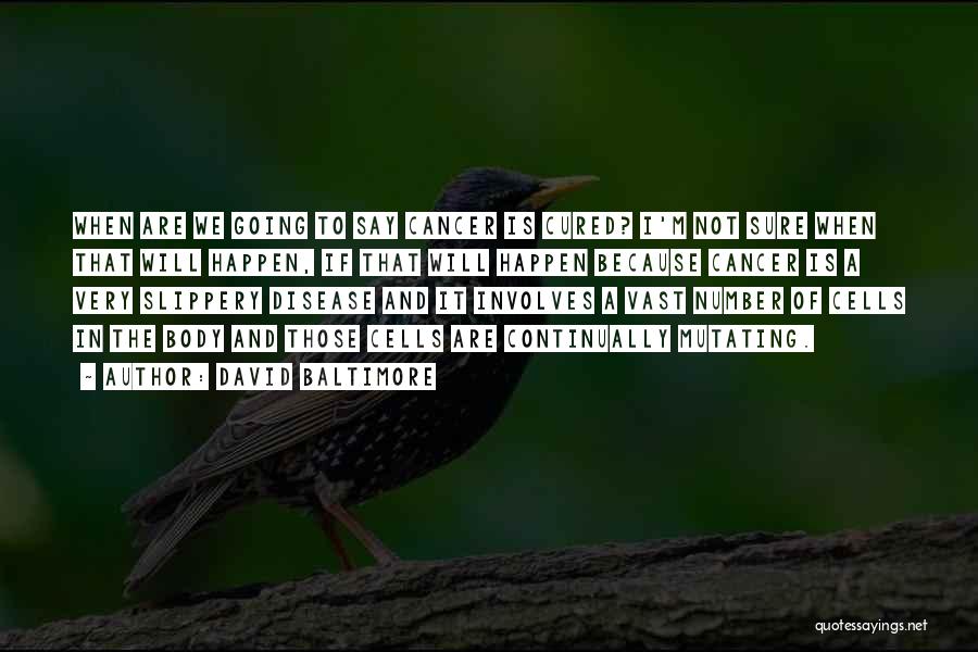 David Baltimore Quotes: When Are We Going To Say Cancer Is Cured? I'm Not Sure When That Will Happen, If That Will Happen