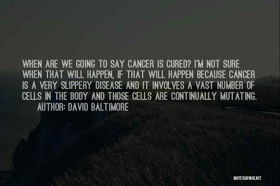David Baltimore Quotes: When Are We Going To Say Cancer Is Cured? I'm Not Sure When That Will Happen, If That Will Happen