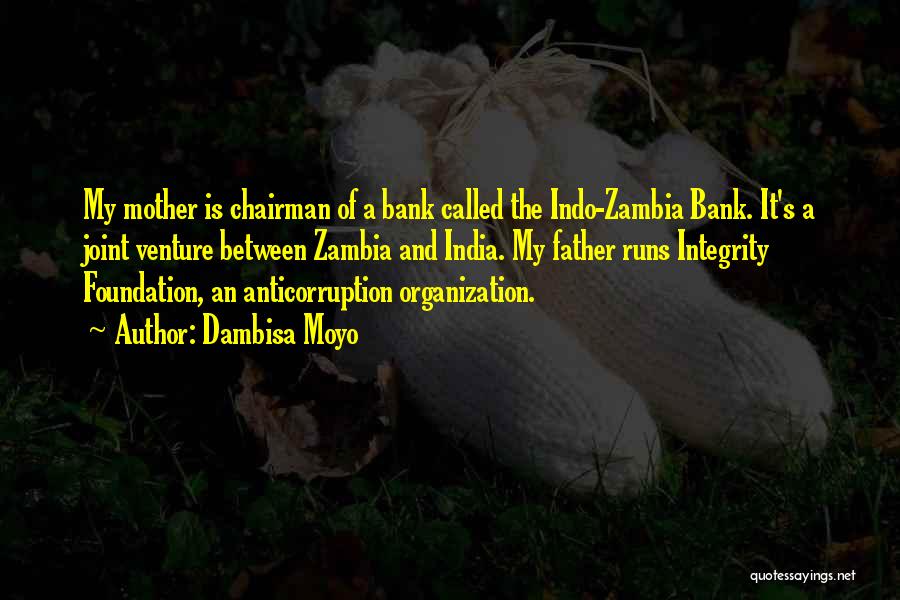 Dambisa Moyo Quotes: My Mother Is Chairman Of A Bank Called The Indo-zambia Bank. It's A Joint Venture Between Zambia And India. My