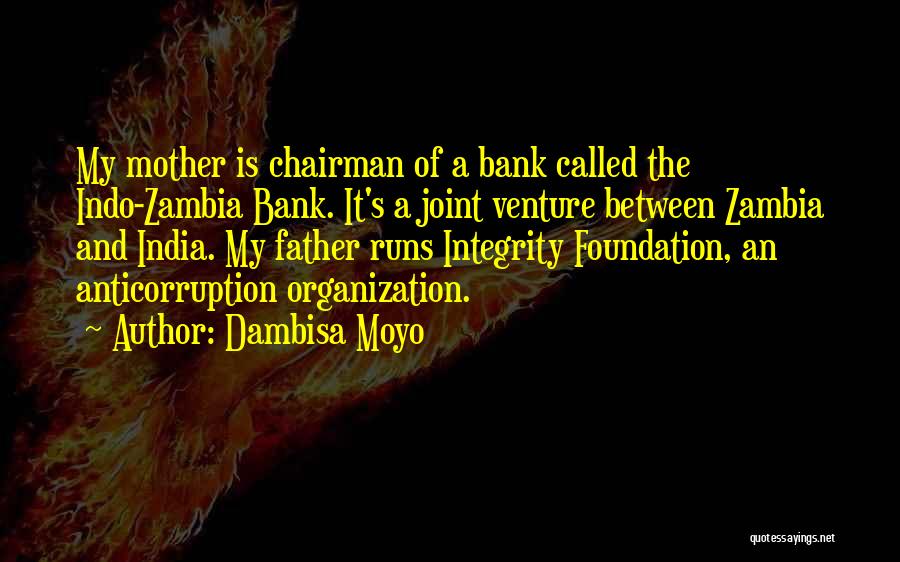 Dambisa Moyo Quotes: My Mother Is Chairman Of A Bank Called The Indo-zambia Bank. It's A Joint Venture Between Zambia And India. My