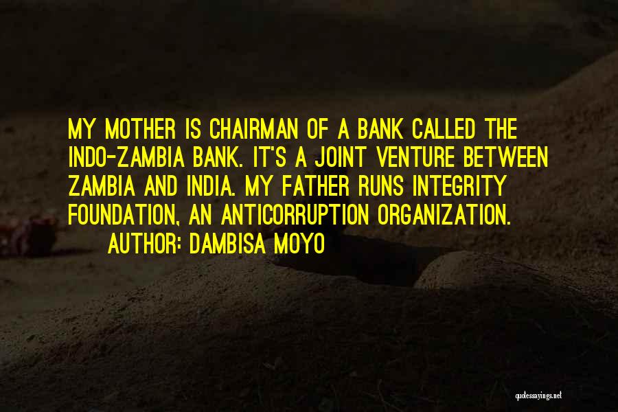 Dambisa Moyo Quotes: My Mother Is Chairman Of A Bank Called The Indo-zambia Bank. It's A Joint Venture Between Zambia And India. My