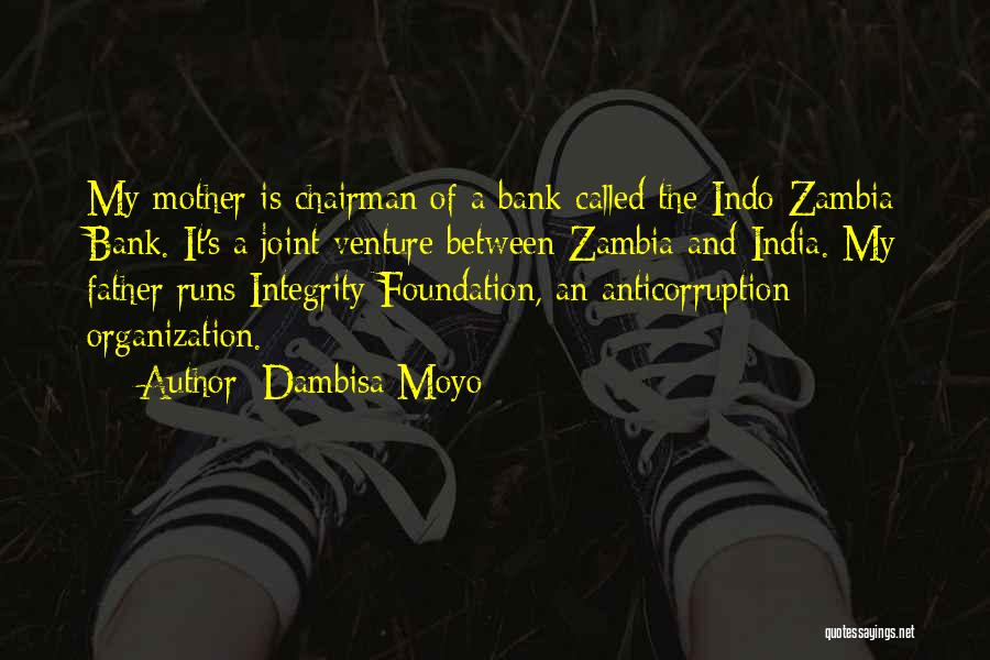 Dambisa Moyo Quotes: My Mother Is Chairman Of A Bank Called The Indo-zambia Bank. It's A Joint Venture Between Zambia And India. My