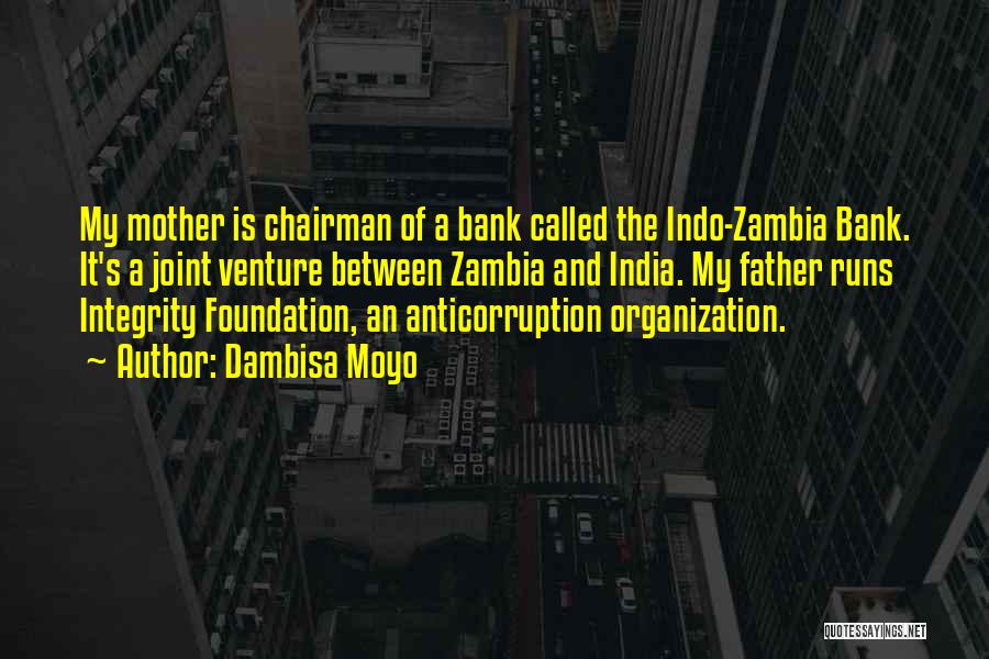 Dambisa Moyo Quotes: My Mother Is Chairman Of A Bank Called The Indo-zambia Bank. It's A Joint Venture Between Zambia And India. My