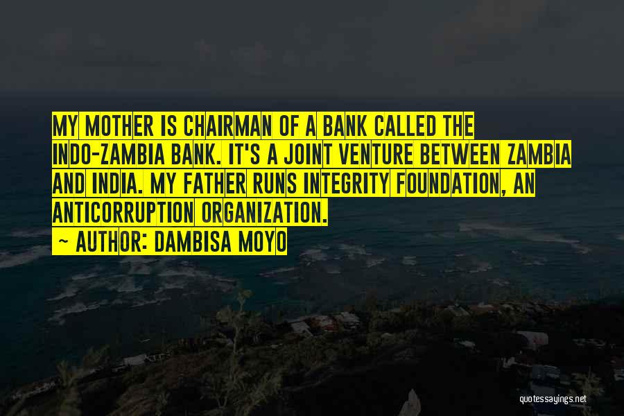 Dambisa Moyo Quotes: My Mother Is Chairman Of A Bank Called The Indo-zambia Bank. It's A Joint Venture Between Zambia And India. My