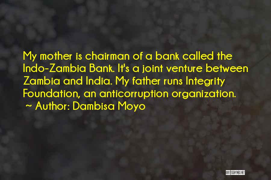 Dambisa Moyo Quotes: My Mother Is Chairman Of A Bank Called The Indo-zambia Bank. It's A Joint Venture Between Zambia And India. My