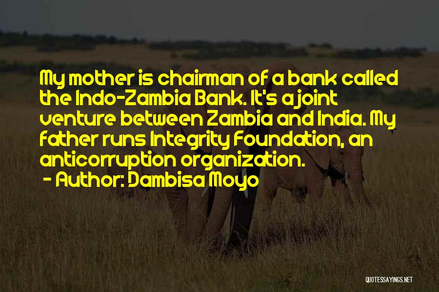Dambisa Moyo Quotes: My Mother Is Chairman Of A Bank Called The Indo-zambia Bank. It's A Joint Venture Between Zambia And India. My