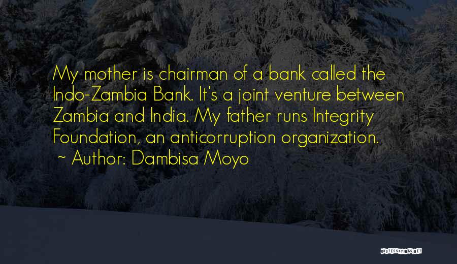 Dambisa Moyo Quotes: My Mother Is Chairman Of A Bank Called The Indo-zambia Bank. It's A Joint Venture Between Zambia And India. My