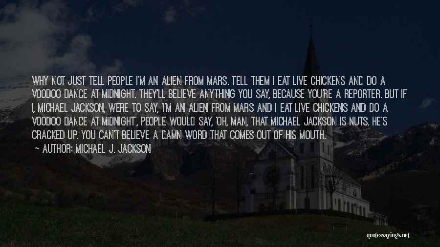 Michael J. Jackson Quotes: Why Not Just Tell People I'm An Alien From Mars. Tell Them I Eat Live Chickens And Do A Voodoo