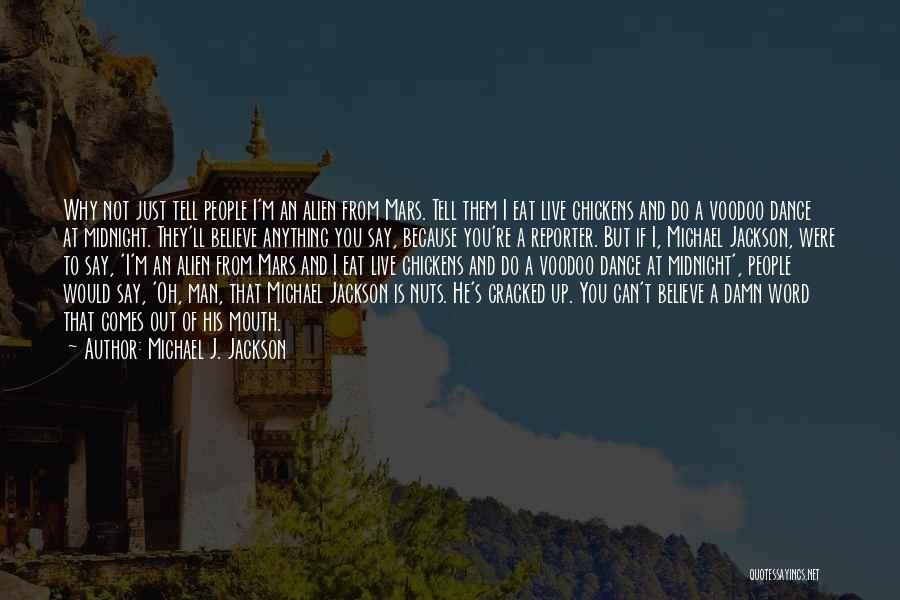 Michael J. Jackson Quotes: Why Not Just Tell People I'm An Alien From Mars. Tell Them I Eat Live Chickens And Do A Voodoo