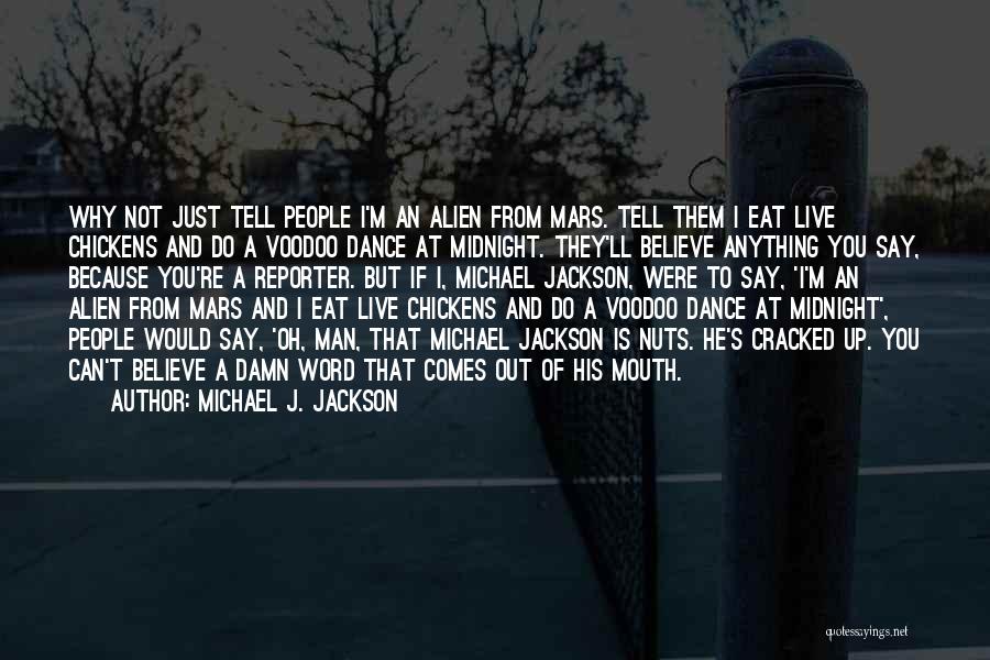 Michael J. Jackson Quotes: Why Not Just Tell People I'm An Alien From Mars. Tell Them I Eat Live Chickens And Do A Voodoo