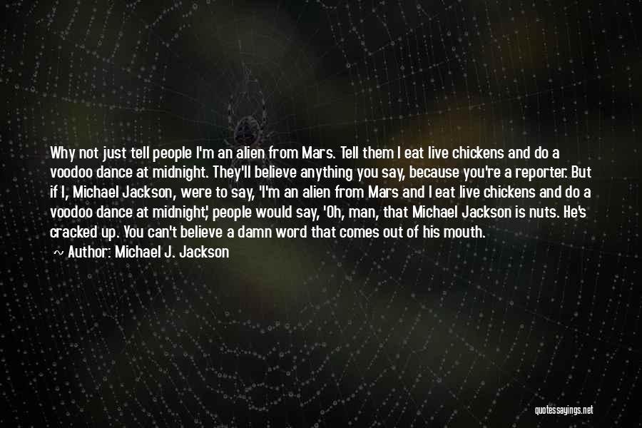 Michael J. Jackson Quotes: Why Not Just Tell People I'm An Alien From Mars. Tell Them I Eat Live Chickens And Do A Voodoo