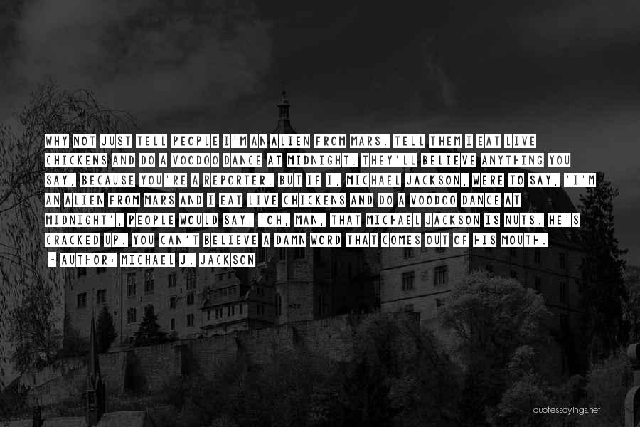 Michael J. Jackson Quotes: Why Not Just Tell People I'm An Alien From Mars. Tell Them I Eat Live Chickens And Do A Voodoo