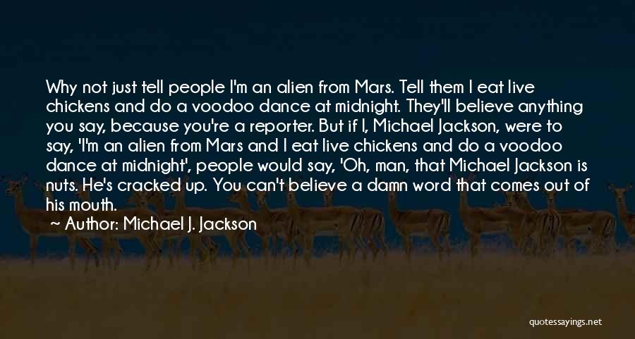Michael J. Jackson Quotes: Why Not Just Tell People I'm An Alien From Mars. Tell Them I Eat Live Chickens And Do A Voodoo