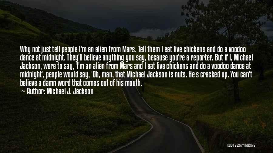 Michael J. Jackson Quotes: Why Not Just Tell People I'm An Alien From Mars. Tell Them I Eat Live Chickens And Do A Voodoo