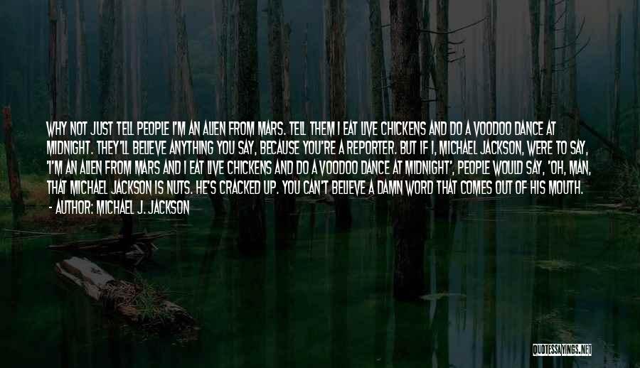 Michael J. Jackson Quotes: Why Not Just Tell People I'm An Alien From Mars. Tell Them I Eat Live Chickens And Do A Voodoo