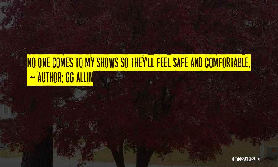 GG Allin Quotes: No One Comes To My Shows So They'll Feel Safe And Comfortable.