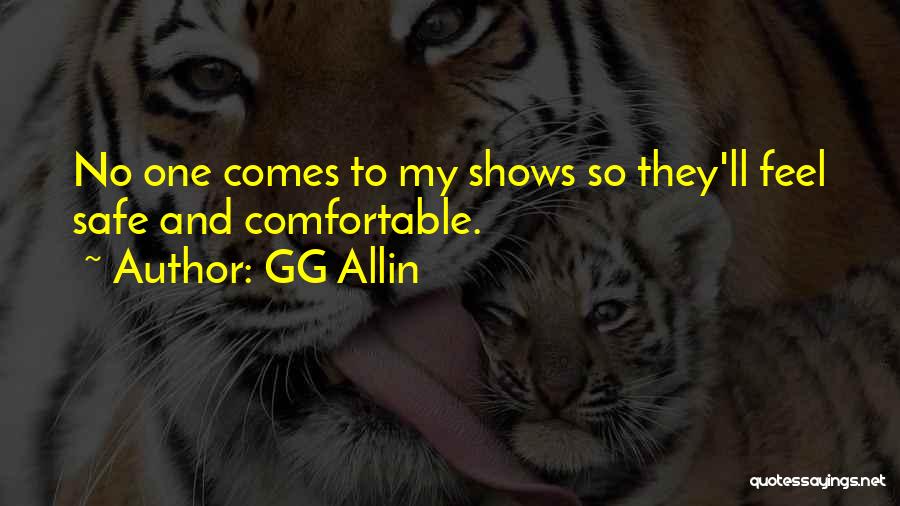 GG Allin Quotes: No One Comes To My Shows So They'll Feel Safe And Comfortable.