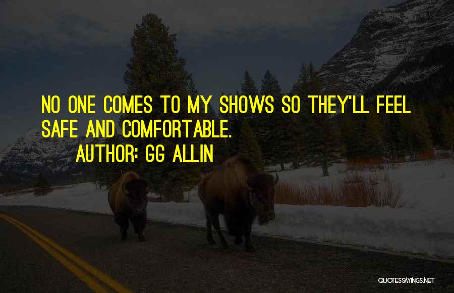 GG Allin Quotes: No One Comes To My Shows So They'll Feel Safe And Comfortable.