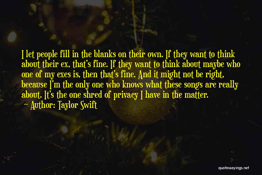 Taylor Swift Quotes: I Let People Fill In The Blanks On Their Own. If They Want To Think About Their Ex, That's Fine.