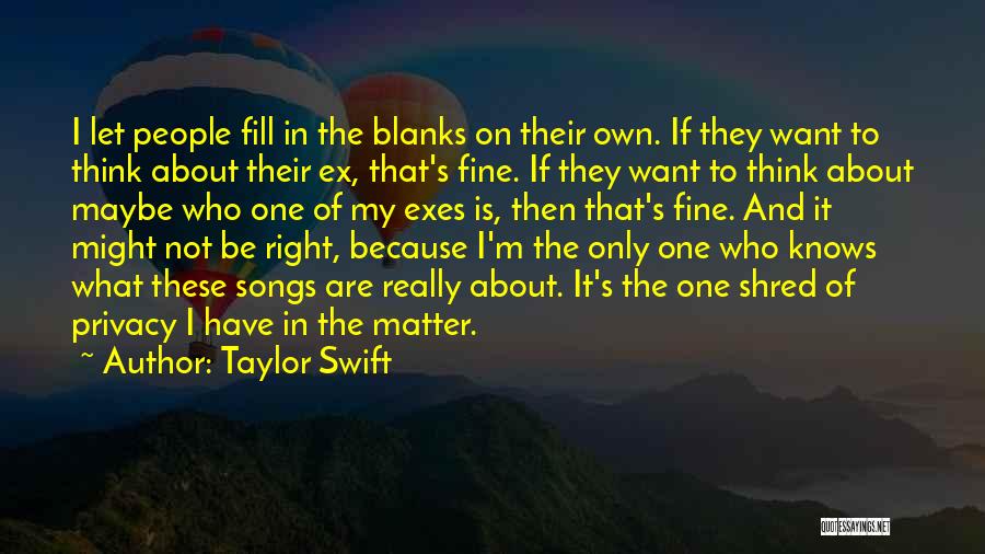 Taylor Swift Quotes: I Let People Fill In The Blanks On Their Own. If They Want To Think About Their Ex, That's Fine.