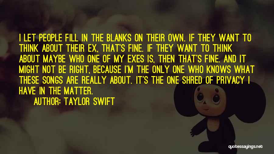 Taylor Swift Quotes: I Let People Fill In The Blanks On Their Own. If They Want To Think About Their Ex, That's Fine.