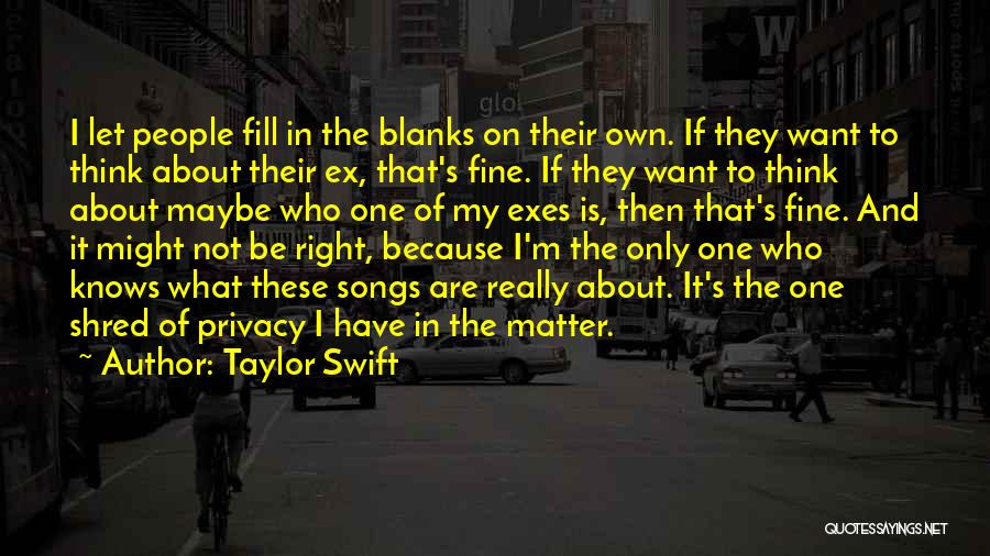 Taylor Swift Quotes: I Let People Fill In The Blanks On Their Own. If They Want To Think About Their Ex, That's Fine.