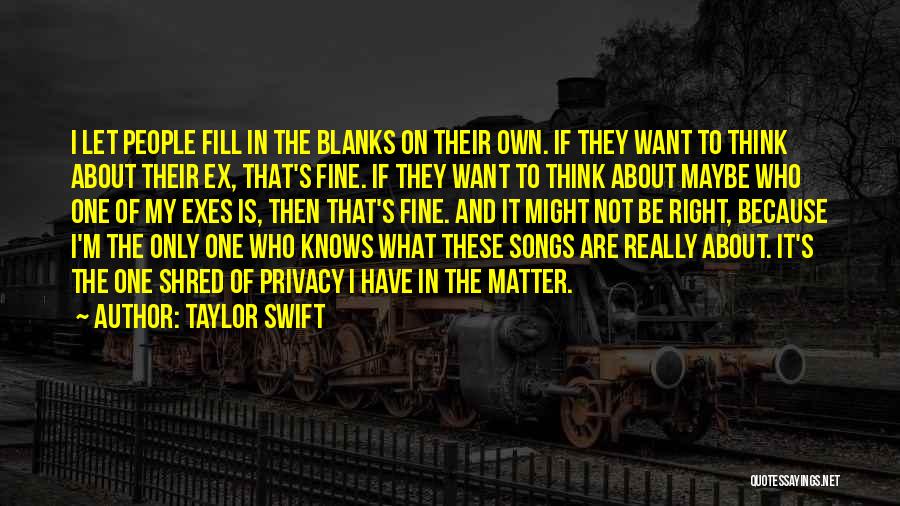 Taylor Swift Quotes: I Let People Fill In The Blanks On Their Own. If They Want To Think About Their Ex, That's Fine.