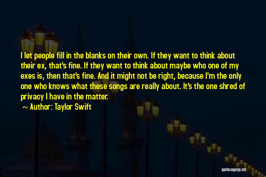 Taylor Swift Quotes: I Let People Fill In The Blanks On Their Own. If They Want To Think About Their Ex, That's Fine.