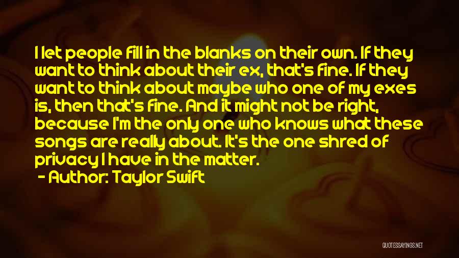 Taylor Swift Quotes: I Let People Fill In The Blanks On Their Own. If They Want To Think About Their Ex, That's Fine.