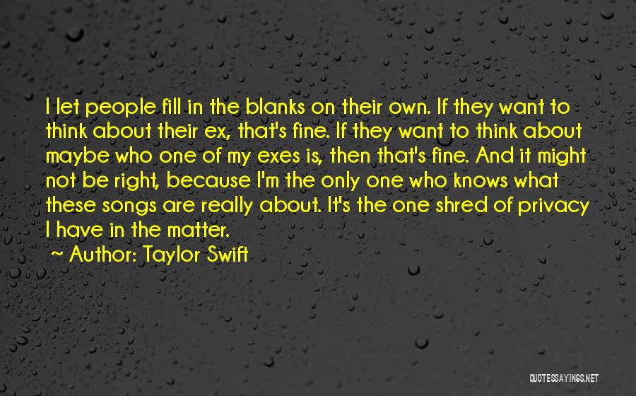 Taylor Swift Quotes: I Let People Fill In The Blanks On Their Own. If They Want To Think About Their Ex, That's Fine.