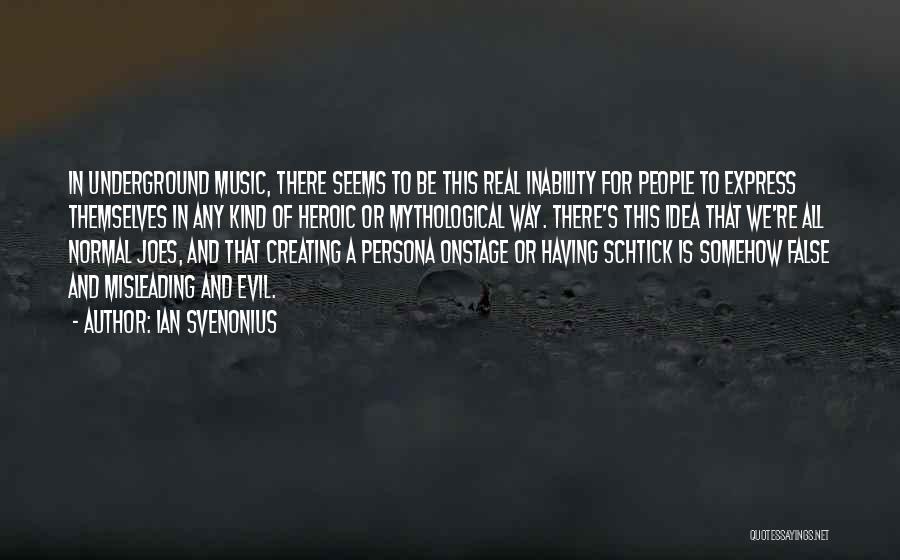 Ian Svenonius Quotes: In Underground Music, There Seems To Be This Real Inability For People To Express Themselves In Any Kind Of Heroic