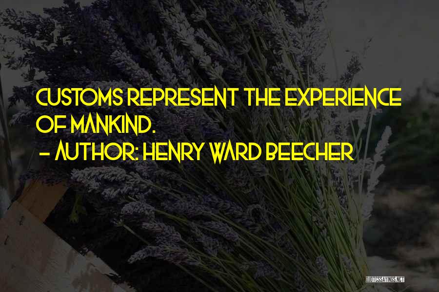 Henry Ward Beecher Quotes: Customs Represent The Experience Of Mankind.