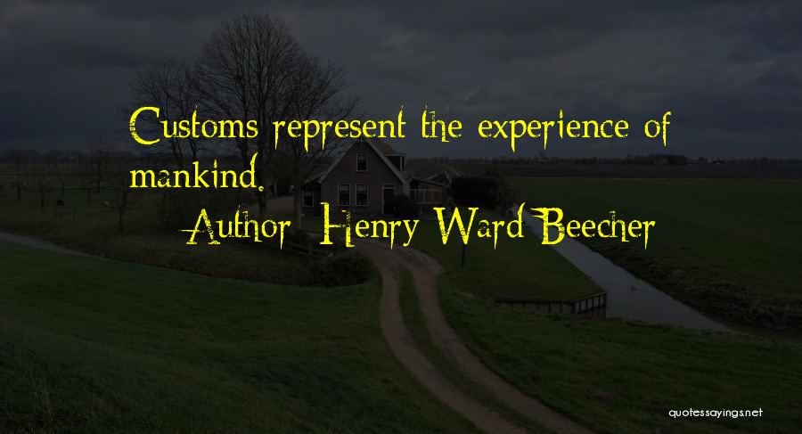 Henry Ward Beecher Quotes: Customs Represent The Experience Of Mankind.