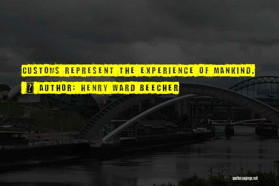 Henry Ward Beecher Quotes: Customs Represent The Experience Of Mankind.