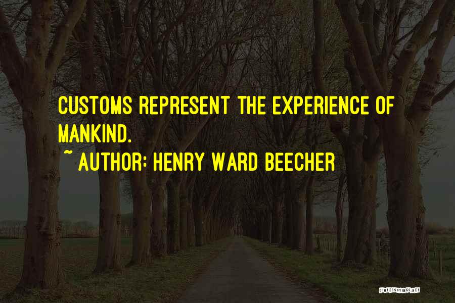 Henry Ward Beecher Quotes: Customs Represent The Experience Of Mankind.