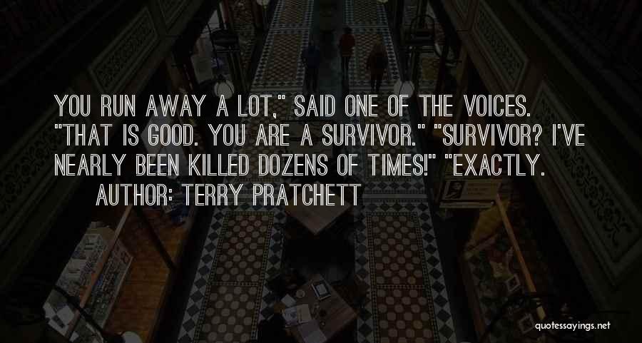 Terry Pratchett Quotes: You Run Away A Lot, Said One Of The Voices. That Is Good. You Are A Survivor. Survivor? I've Nearly