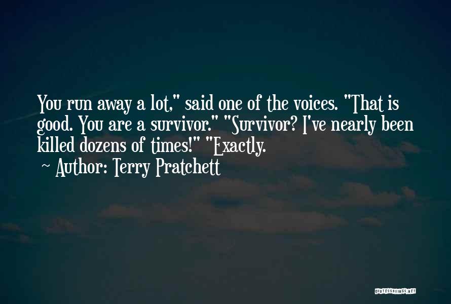 Terry Pratchett Quotes: You Run Away A Lot, Said One Of The Voices. That Is Good. You Are A Survivor. Survivor? I've Nearly