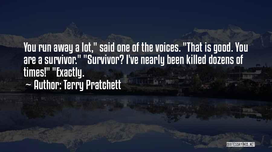 Terry Pratchett Quotes: You Run Away A Lot, Said One Of The Voices. That Is Good. You Are A Survivor. Survivor? I've Nearly