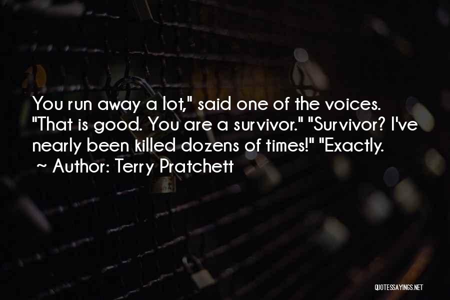 Terry Pratchett Quotes: You Run Away A Lot, Said One Of The Voices. That Is Good. You Are A Survivor. Survivor? I've Nearly