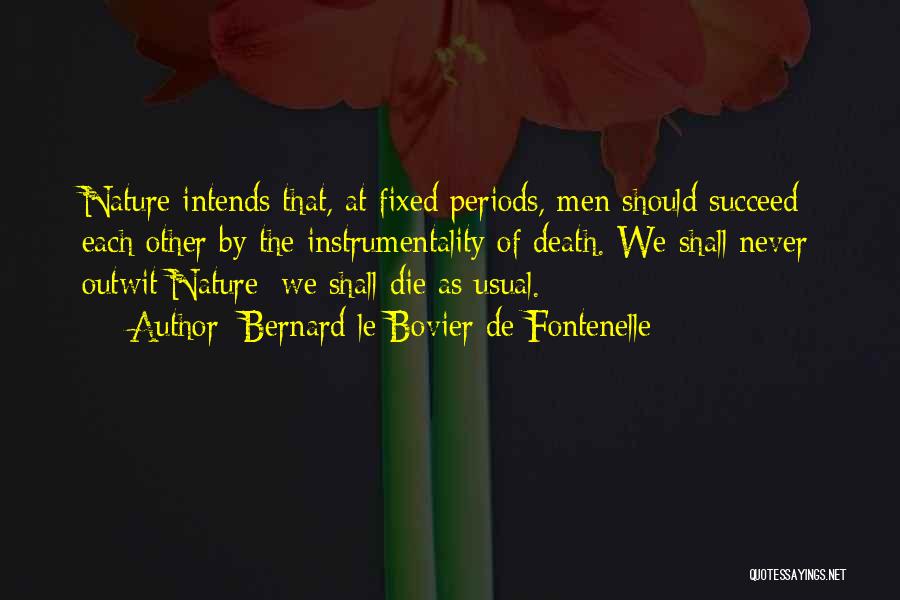 Bernard Le Bovier De Fontenelle Quotes: Nature Intends That, At Fixed Periods, Men Should Succeed Each Other By The Instrumentality Of Death. We Shall Never Outwit