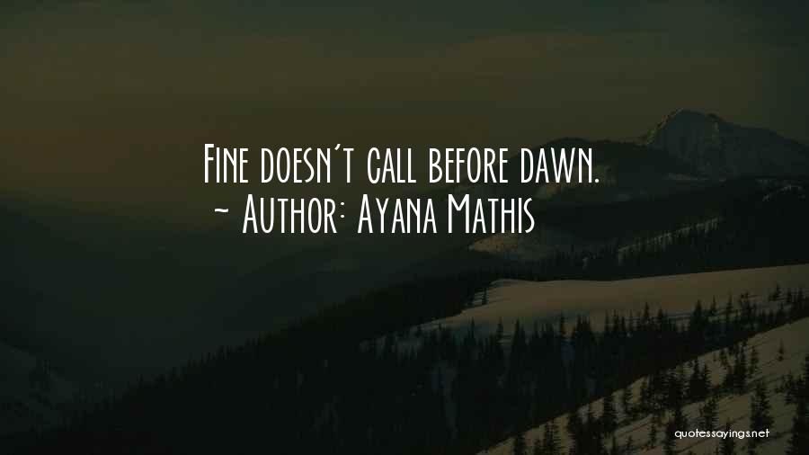 Ayana Mathis Quotes: Fine Doesn't Call Before Dawn.