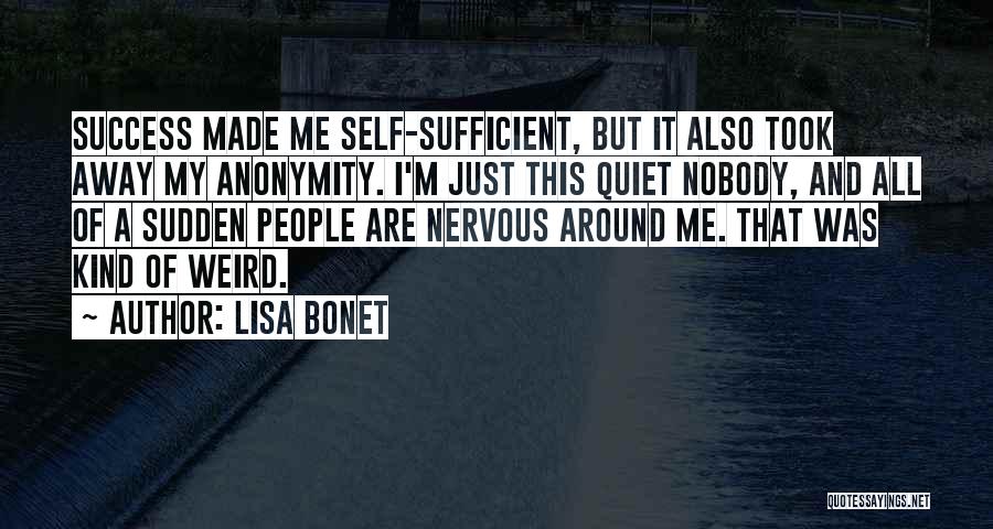 Lisa Bonet Quotes: Success Made Me Self-sufficient, But It Also Took Away My Anonymity. I'm Just This Quiet Nobody, And All Of A