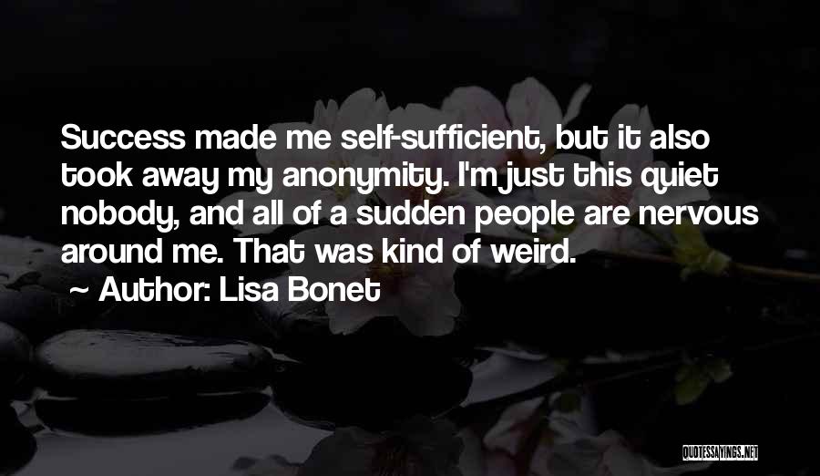 Lisa Bonet Quotes: Success Made Me Self-sufficient, But It Also Took Away My Anonymity. I'm Just This Quiet Nobody, And All Of A