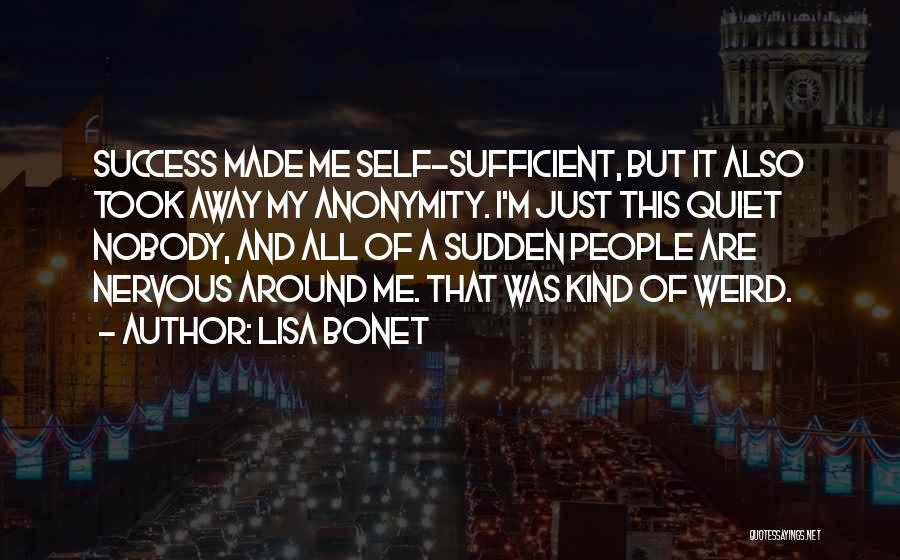 Lisa Bonet Quotes: Success Made Me Self-sufficient, But It Also Took Away My Anonymity. I'm Just This Quiet Nobody, And All Of A