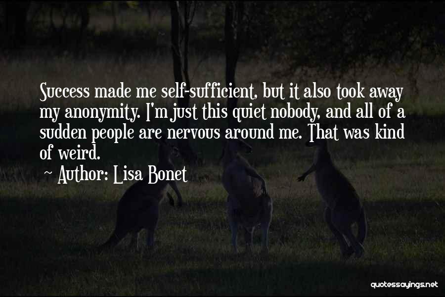 Lisa Bonet Quotes: Success Made Me Self-sufficient, But It Also Took Away My Anonymity. I'm Just This Quiet Nobody, And All Of A