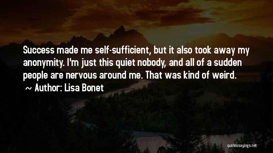 Lisa Bonet Quotes: Success Made Me Self-sufficient, But It Also Took Away My Anonymity. I'm Just This Quiet Nobody, And All Of A
