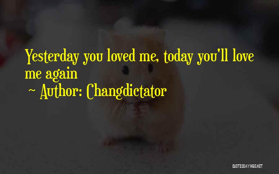Changdictator Quotes: Yesterday You Loved Me, Today You'll Love Me Again