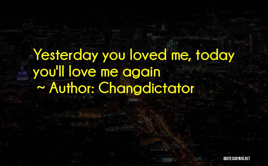 Changdictator Quotes: Yesterday You Loved Me, Today You'll Love Me Again